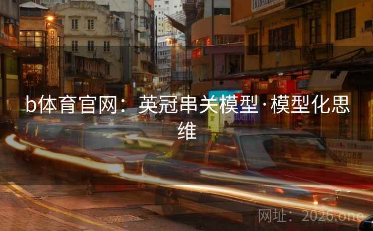 b体育官网：英冠串关模型·模型化思维