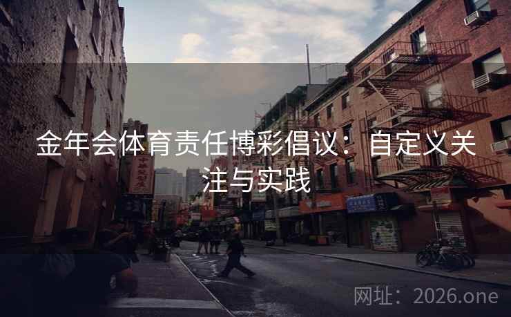 金年会体育责任博彩倡议:自定义关注与实践