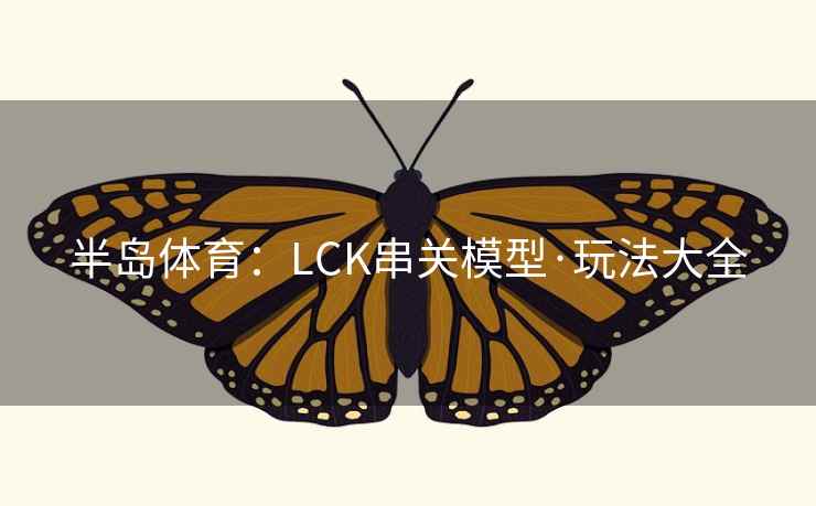 半岛体育:LCK串关模型·玩法大全