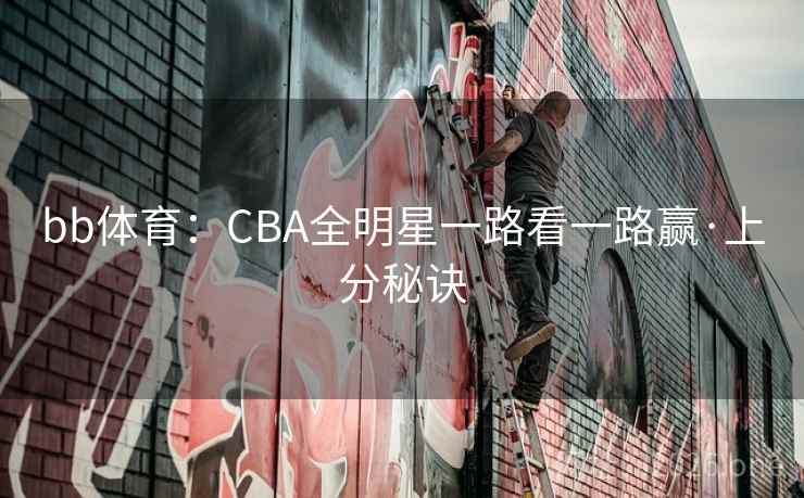 bb体育:CBA全明星一路看一路赢·上分秘诀