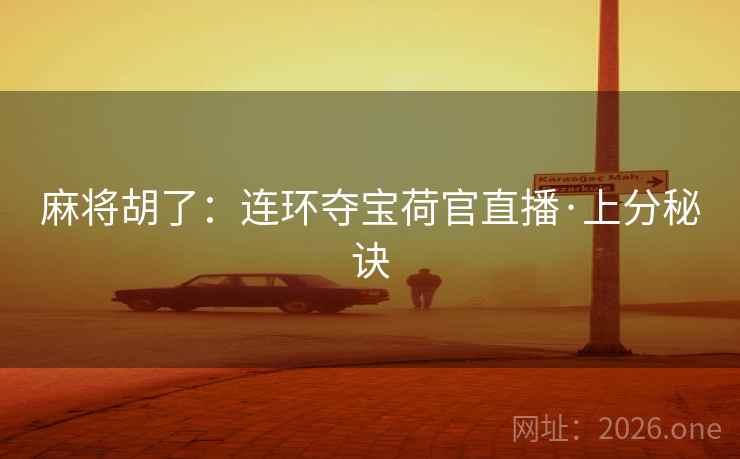 麻将胡了:连环夺宝荷官直播·上分秘诀