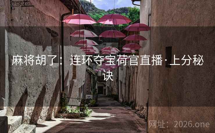 麻将胡了:连环夺宝荷官直播·上分秘诀
