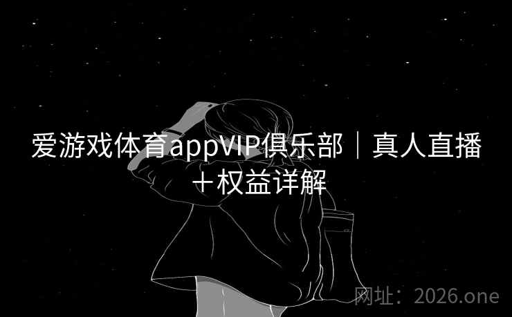 爱游戏体育appVIP俱乐部｜真人直播＋权益详解